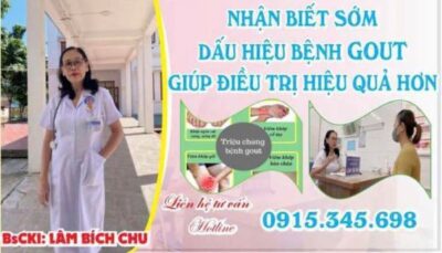 Nhận biết sớm dấu hiệu bệnh Gout giúp điều trị hiệu quả hơn